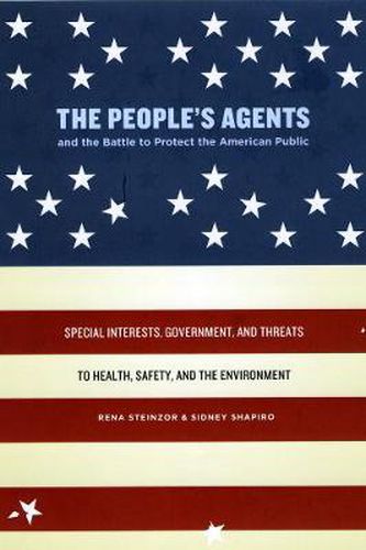 Cover image for The People's Agents and the Battle to Protect the American Public: Special Interests, Government, and Threats to Health, Safety, and the Environment
