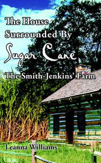 Cover image for The House Surrounded By Sugar Cane: The Smith-Jenkins' Farm