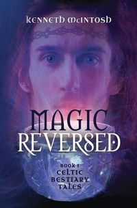 Cover image for Magic Reversed: Celtic Bestiary Tales Book 1