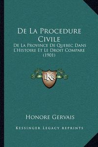 Cover image for de La Procedure Civile: de La Province de Quebec Dans L'Histoire Et Le Droit Compare (1901)