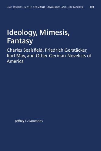 Ideology, Mimesis, Fantasy: Charles Sealsfield, Friedrich GerstAcker, Karl May, and Other German Novelists of America
