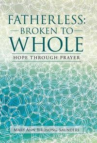 Cover image for Fatherless: Broken to Whole: Hope Through Prayer