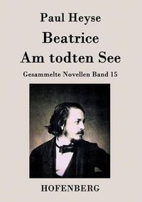 Cover image for Beatrice / Am todten See: Gesammelte Novellen Band 15