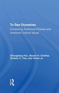 Cover image for To See Ourselves: Comparing Traditional Chinese and American Cultural Values