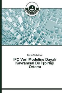 Cover image for IFC Veri Modeline Dayal&#305; Kavramsal Bir &#304;&#351;birli&#287;i Ortam&#305;