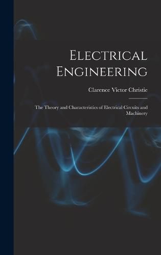 Cover image for Electrical Engineering; the Theory and Characteristics of Electrical Circuits and Machinery