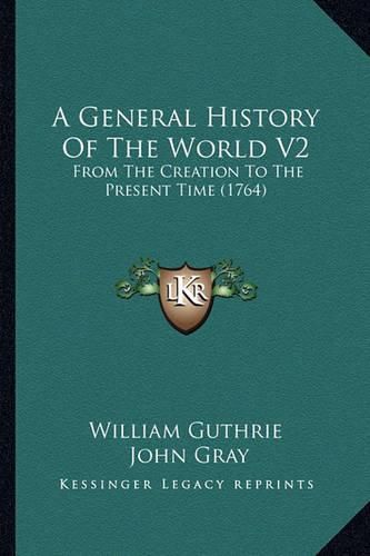 A General History of the World V2: From the Creation to the Present Time (1764)