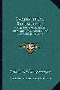 Cover image for Evangelical Repentance: A Sermon Preached in the Cathedral Church of Winchester (1841)