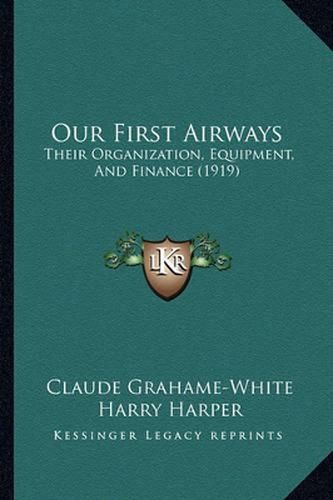 Cover image for Our First Airways: Their Organization, Equipment, and Finance (1919)