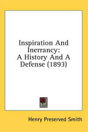 Inspiration and Inerrancy: A History and a Defense (1893)