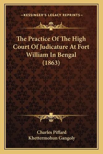 Cover image for The Practice of the High Court of Judicature at Fort William in Bengal (1863)