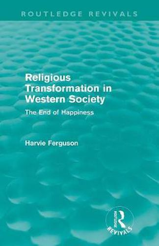 Cover image for Religious Transformation in Western Society (Routledge Revivals): The End of Happiness