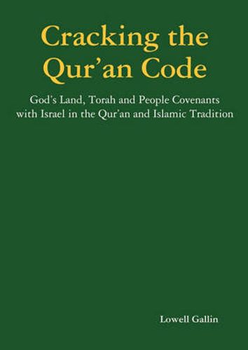 Cover image for Cracking the Qur'an Code: God's Land, Torah and People Covenants with Israel in the Qur'an and Islamic Tradition