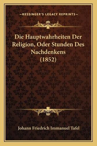 Cover image for Die Hauptwahrheiten Der Religion, Oder Stunden Des Nachdenkens (1852)