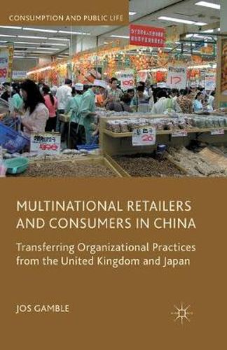 Cover image for Multinational Retailers and Consumers in China: Transferring Organizational Practices from the United Kingdom and Japan