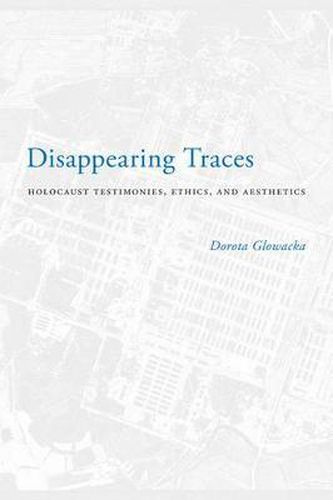 Cover image for Disappearing Traces: Holocaust Testimonials, Ethics, and Aesthetics