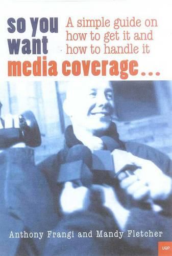 Cover image for So You Want Media Coverage: a Simple Guide on How to Get it: A Guide on How to Get it and How to Handle it