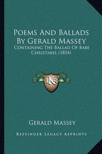 Cover image for Poems and Ballads by Gerald Massey: Containing the Ballad of Babe Christabel (1854)