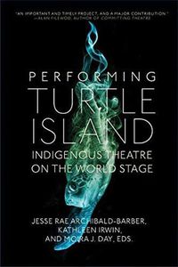 Cover image for Performing Turtle Island: Indigenous Theatre on the World Stage