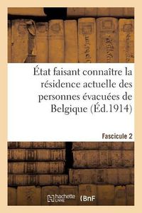 Cover image for Etat Faisant Connaitre La Residence Actuelle Des Personnes Evacuees de Belgique. Fascicule 2