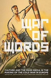 Cover image for War of Words: Culture and the Mass Media in the Making of the Cold War in Europe