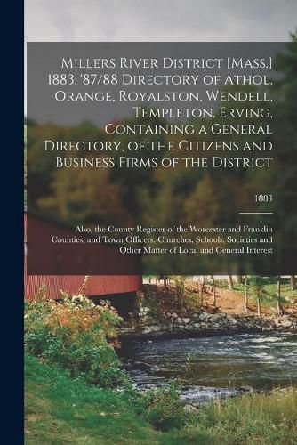 Cover image for Millers River District [Mass.] 1883, '87/88 Directory of Athol, Orange, Royalston, Wendell, Templeton, Erving, Containing a General Directory, of the Citizens and Business Firms of the District; Also, the County Register of the Worcester and Franklin...; 1