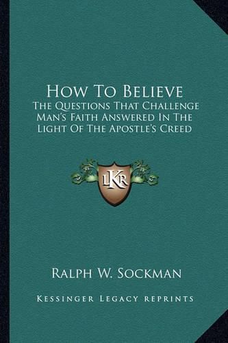 How to Believe: The Questions That Challenge Man's Faith Answered in the Light of the Apostle's Creed