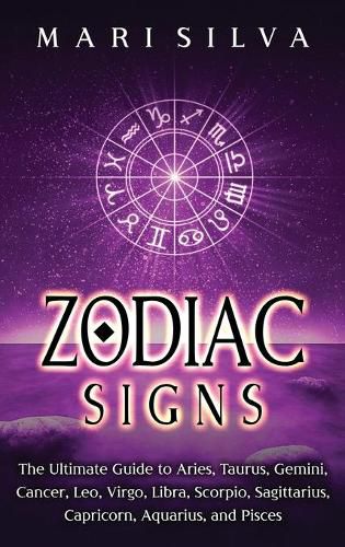 Cover image for Zodiac Signs: The Ultimate Guide to Aries, Taurus, Gemini, Cancer, Leo, Virgo, Libra, Scorpio, Sagittarius, Capricorn, Aquarius, and Pisces