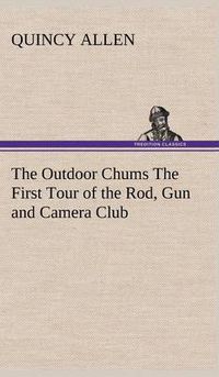 Cover image for The Outdoor Chums The First Tour of the Rod, Gun and Camera Club