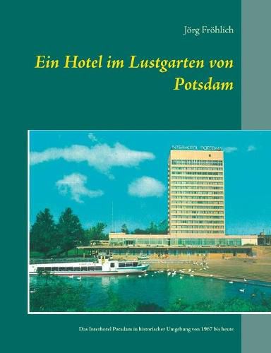 Cover image for Ein Hotel im Lustgarten von Potsdam: Das Interhotel Potsdam in historischer Umgebung von 1967 bis heute