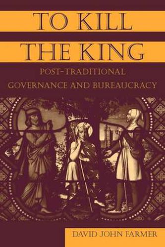 Cover image for To Kill the King: Post-Traditional Governance and Bureaucracy