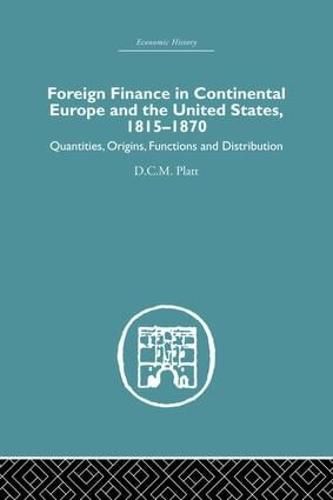 Cover image for Foreign Finance in Continental Europe and the United States, 1815-1870: Quantities, Origins, Functions and Distribution