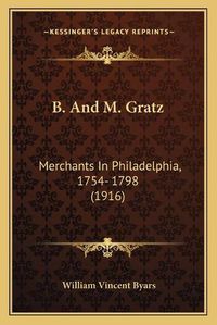 Cover image for B. and M. Gratz: Merchants in Philadelphia, 1754- 1798 (1916)