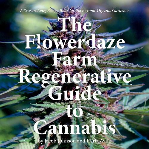 Cover image for The Flowerdaze Farm Regenerative Guide to Cannabis: A Season-Long Recipe Book for the Beyond-Organic Gardener