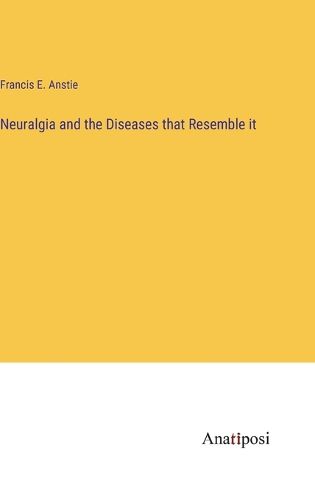 Cover image for Neuralgia and the Diseases that Resemble it