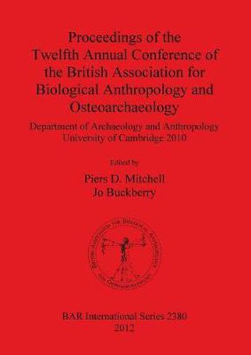 Proceedings of the Twelfth Annual Conference of the British Association for Biological Anthropology and Osteoarchaeology: Department of Archaeology and Anthropology University of Cambridge 2010