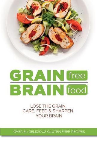 Cover image for Grain Free Brain Food: Lose the grain. Care, feed & sharpen your brain