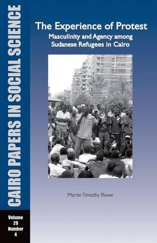 THE EXPERIENCE OF PROTEST: Masculinity and Agency Among Sudanese Refugees in Cairo