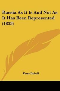 Cover image for Russia as It Is and Not as It Has Been Represented (1833) Russia as It Is and Not as It Has Been Represented (1833)