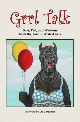 Cover image for Grrl Talk: Sass, Wit, and Wisdom from the Austin WriterGrrls