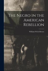 Cover image for The Negro in the American Rebellion