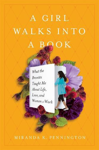 Cover image for A Girl Walks Into a Book: What the Brontes Taught Me about Life, Love, and Women's Work