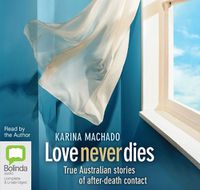 Cover image for Love Never Dies: True Australian Stories of After-Death Contact