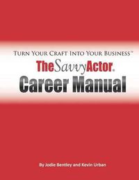 Cover image for The Savvy Actor Career Manual: Turn Your Craft Into Your Business