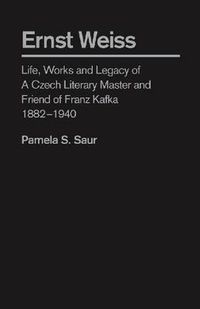 Cover image for Ernst Weiss: Life, Works and Legacy of a Czech Literary Master and Friend of Franz Kafka, 1882 - 1940