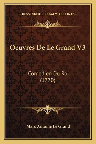 Oeuvres de Le Grand V3: Comedien Du Roi (1770)