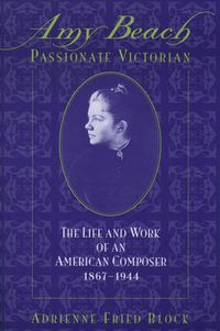 Cover image for Amy Beach, Passionate Victorian: The Life and Work of an American Composer, 1867-1944
