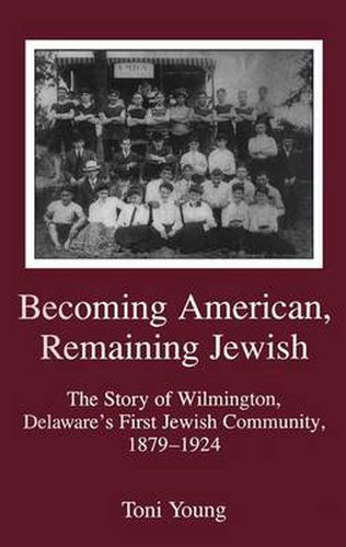 Cover image for Becoming American, Remaining Jewish: The Story of Wilmington, Delaware's First Jewish Community, 1879-1924