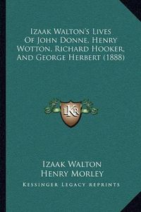 Cover image for Izaak Walton's Lives of John Donne, Henry Wotton, Richard Hooker, and George Herbert (1888)
