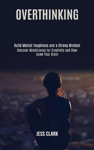 Cover image for Overthinking: Discover Mindfulness for Creativity and Slow Down Your Brain (Build Mental Toughness and a Strong Mindset)